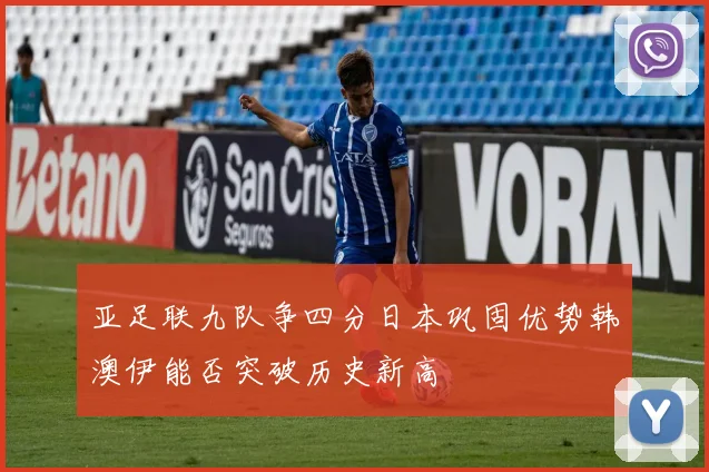 亚足联九队争四分日本巩固优势韩澳伊能否突破历史新高