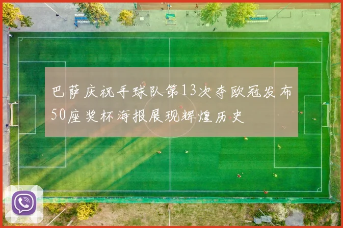 巴萨庆祝手球队第13次夺欧冠发布50座奖杯海报展现辉煌历史